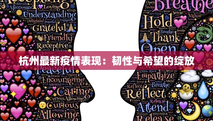 杭州最新疫情表现:韧性与希望的绽放 杭州最新疫情表现:韧性与希望的绽放