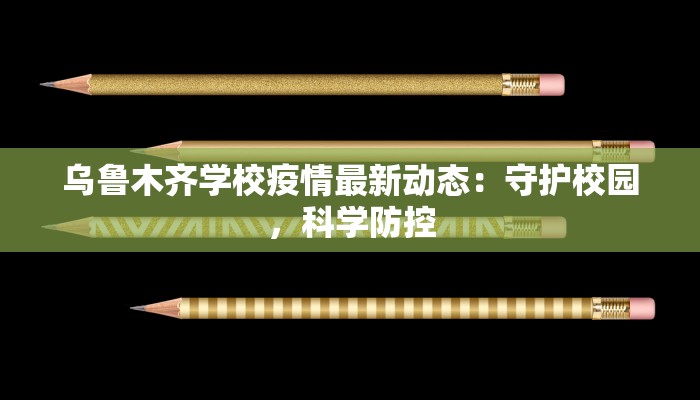 乌鲁木齐学校疫情最新动态：守护校园，科学防控