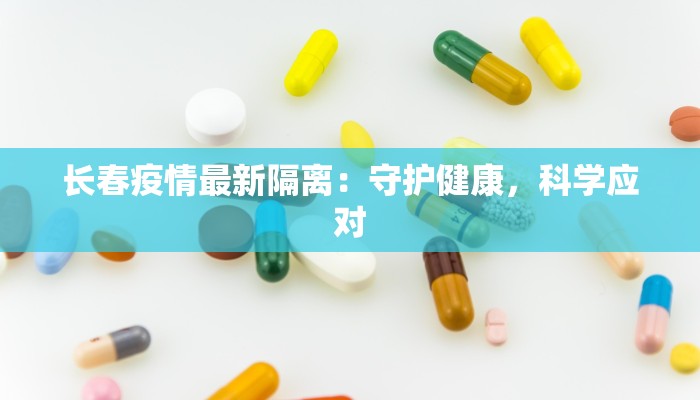 长春疫情最新隔离：守护健康，科学应对