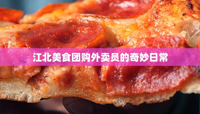 江北美食团购外卖员的奇妙日常 江北美食团购外卖员的奇妙日常