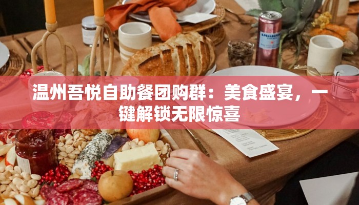 温州吾悦自助餐团购群:美食盛宴,一键解锁无限惊喜 温州吾悦自助餐团购群:美食盛宴,一键解锁无限惊喜