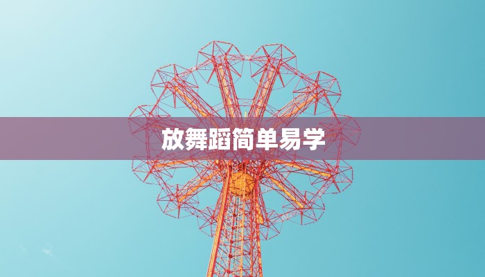 放舞蹈简单易学 放舞蹈简单易学