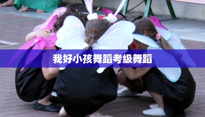我好小孩舞蹈考级舞蹈