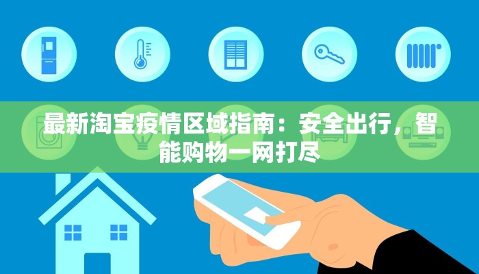 最新淘宝疫情区域指南:安全出行,智能购物一网打尽 最新淘宝疫情区域指南:安全出行,智能购物一网打尽