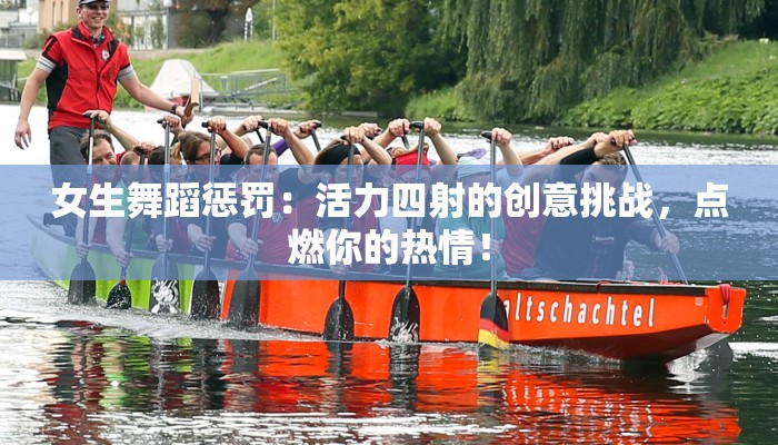 女生舞蹈惩罚：活力四射的创意挑战，点燃你的热情！