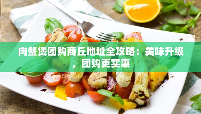 肉蟹煲团购商丘地址全攻略：美味升级，团购更实惠