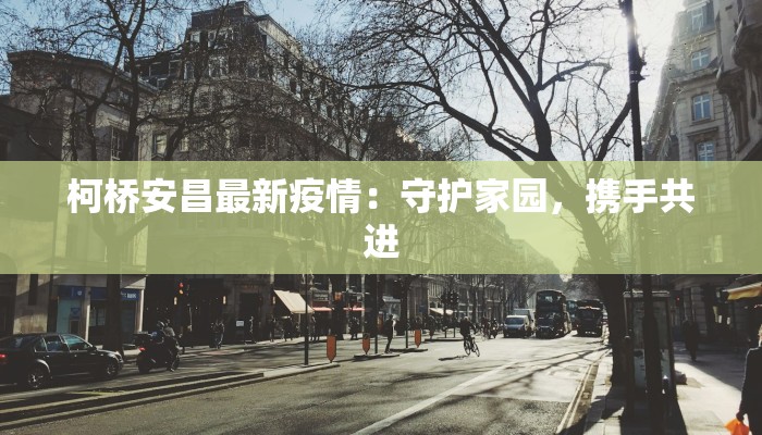 柯桥安昌最新疫情：守护家园，携手共进