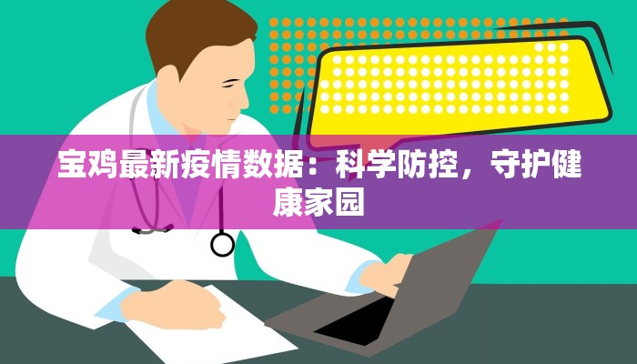 宝鸡最新疫情数据:科学防控,守护健康家园 宝鸡最新疫情数据:科学防控,守护健康家园