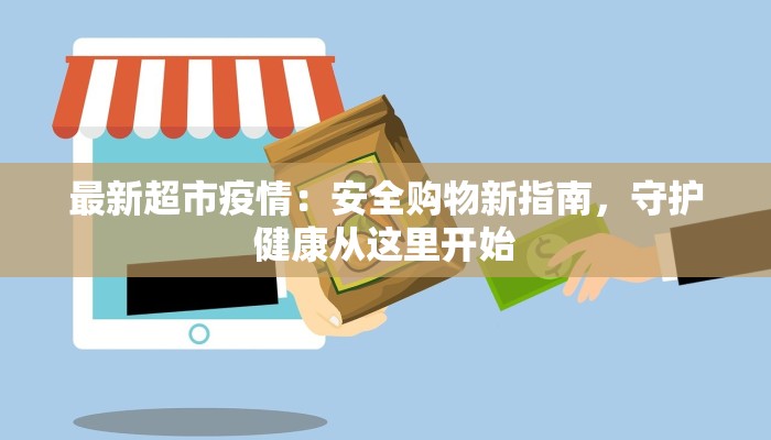 最新超市疫情：安全购物新指南，守护健康从这里开始