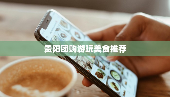 贵阳团购游玩美食推荐