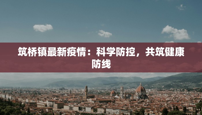 筑桥镇最新疫情:科学防控,共筑健康防线 筑桥镇最新疫情:科学防控,共筑健康防线