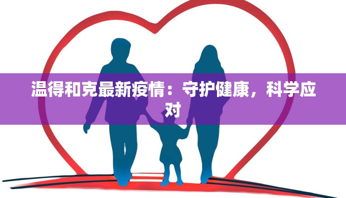 温得和克最新疫情:守护健康,科学应对 温得和克最新疫情:守护健康,科学应对