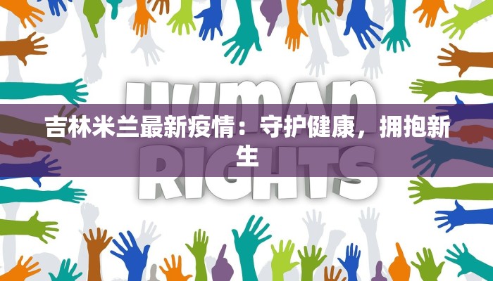 吉林米兰最新疫情:守护健康,拥抱新生 吉林米兰最新疫情:守护健康,拥抱新生