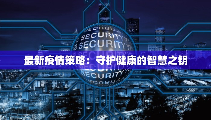 最新疫情策略：守护健康的智慧之钥