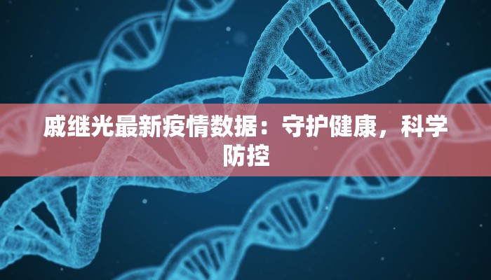 戚继光最新疫情数据：守护健康，科学防控