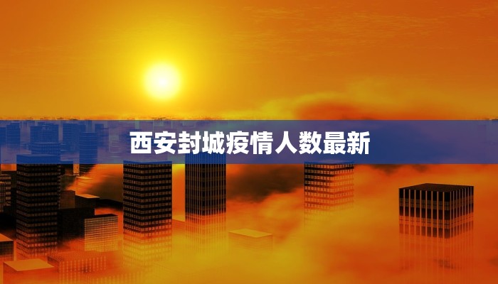 西安封城疫情人数最新