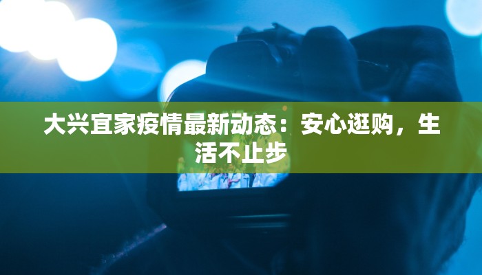 大兴宜家疫情最新动态:安心逛购,生活不止步 大兴宜家疫情最新动态:安心逛购,生活不止步