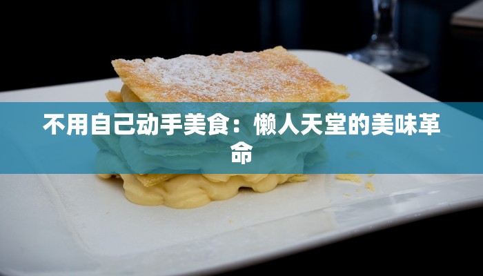 不用自己动手美食：懒人天堂的美味革命
