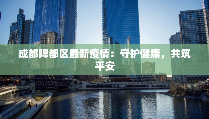 成都陴都区最新疫情：守护健康，共筑平安