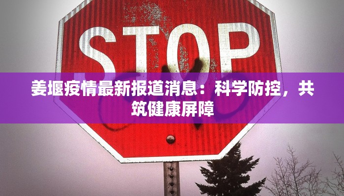姜堰疫情最新报道消息：科学防控，共筑健康屏障
