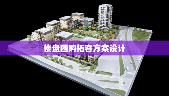 楼盘团购拓客方案设计