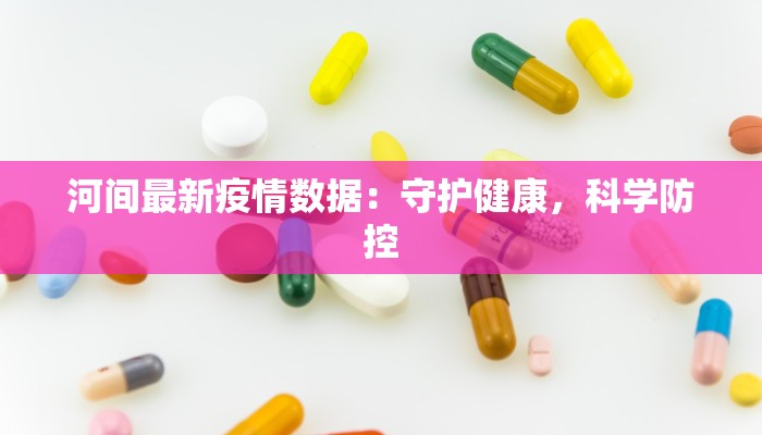 河间最新疫情数据:守护健康,科学防控 河间最新疫情数据:守护健康,科学防控